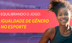 Equilibrando o Jogo: todos por mais meninas e mulheres no esporte!