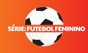 Série Futebol Feminino: Desafios, Avanços e a Perspectiva de Nina Abreu